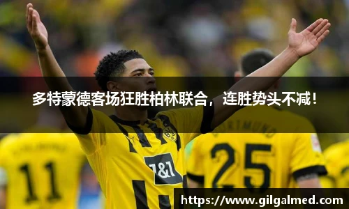 多特蒙德客场狂胜柏林联合，连胜势头不减！