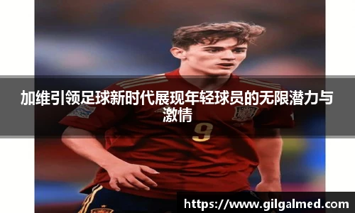 加维引领足球新时代展现年轻球员的无限潜力与激情