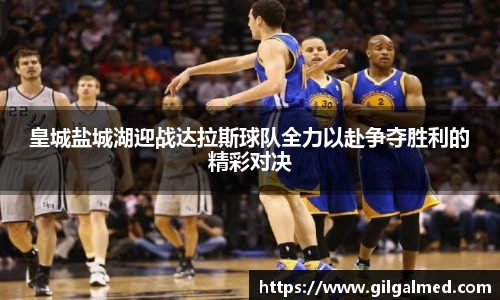 皇城盐城湖迎战达拉斯球队全力以赴争夺胜利的精彩对决